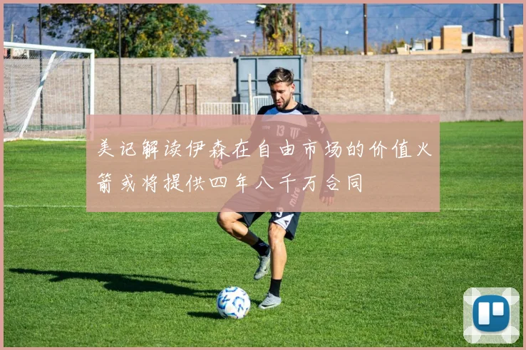 美记解读伊森在自由市场的价值火箭或将提供四年八千万合同