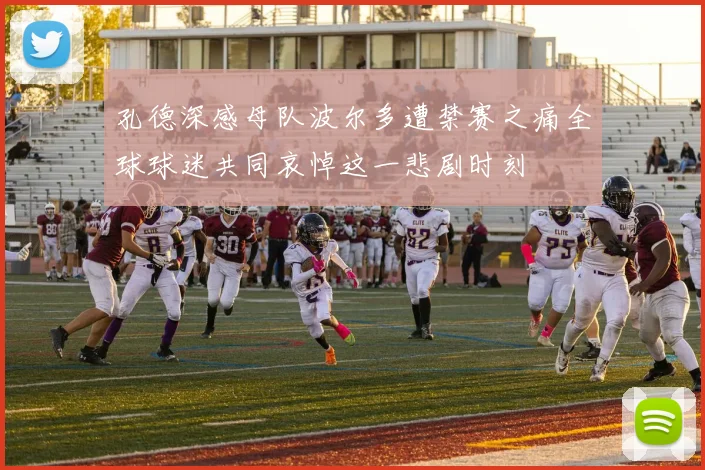 孔德深感母队波尔多遭禁赛之痛全球球迷共同哀悼这一悲剧时刻