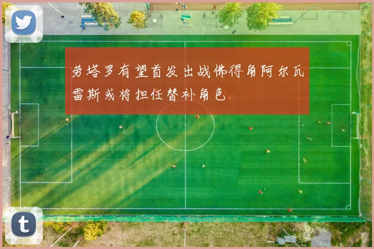 劳塔罗有望首发出战佛得角阿尔瓦雷斯或将担任替补角色